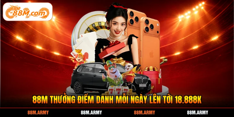 88M Thưởng Điểm Danh Mỗi Ngày Lên Tới 18.888K