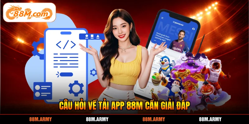 Câu hỏi về tải app 88M cần giải đáp