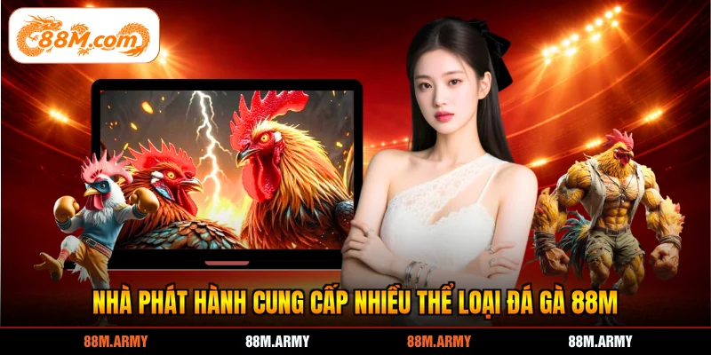 Nhà phát hành cung cấp nhiều thể loại đá gà 88M