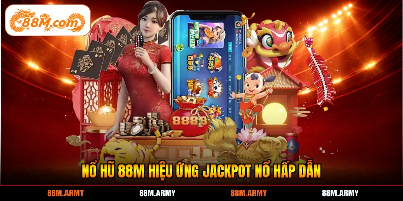 Nổ hũ 88M hiệu ứng jackpot nổ hấp dẫn