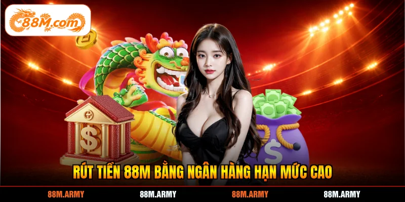 Rút tiền 88M bằng ngân hàng hạn mức cao