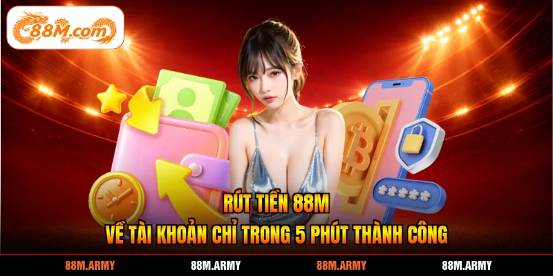 Rút Tiền 88M Về Tài Khoản Chỉ Trong 5 Phút Thành Công