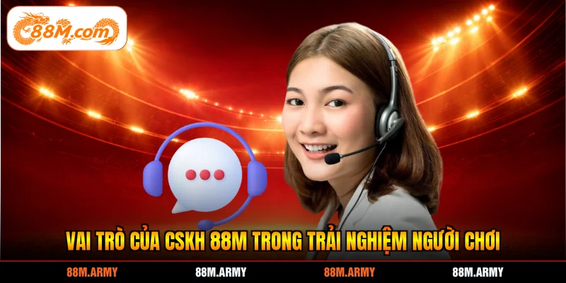 Vai trò của CSKH 88M trong trải nghiệm người chơi